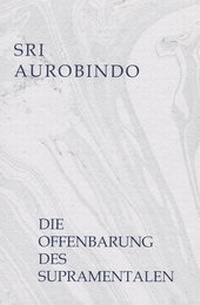 Abbildung von: Die Offenbarung des Supramentalen - Sri Aurobindo Ashram, Sri Aurobindo Society