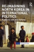 Cover: Re-Imagining North Korea in International Politics - Routledge