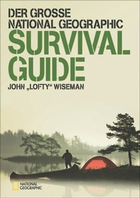 Abbildung von: Der große NATIONAL GEOGRAPHIC Survival Guide - National Geographic Deutschland