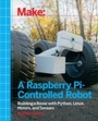 Cover: Make a Raspberry Pi-Controlled Robot - Maker Media, Inc