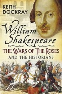 Enlarge image Cover: William Shakespeare, the Wars of the Roses and the Historians - Fonthill Media Ltd