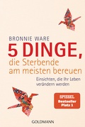 Cover: 5 Dinge, die Sterbende am meisten bereuen - Goldmann