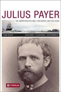 Cover: Julius Payer. Die unerforschte Welt der Berge und des Eises - Tyrolia