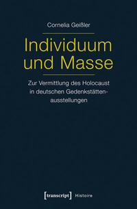 Abbildung von: Individuum und Masse - Zur Vermittlung des Holocaust in deutschen Gedenkstättenausstellungen - transcript