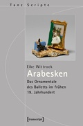 Cover: Arabesken - Das Ornamentale des Balletts im fr&uuml;hen 19. Jahrhundert - transcript