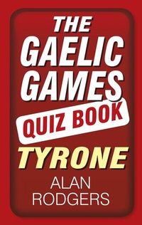 Abbildung von: The Gaelic Games Quiz Book: Tyrone - The History Press Ltd