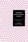 Cover: Rethinking Library Technical Services - Rowman & Littlefield Publishers