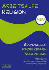 Abbildung von: Arbeitshilfe Religion Grundschule Kinder kennen Kirchenfeste - Calwer