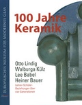 Cover: 100 Jahre Keramik. Otto Lindig, Walburga K&uuml;lz, Lee Babel und Heiner Bauer: Lehrer-Sch&uuml;ler-Beziehungen &uuml;ber vier Generationen - Kunstsammlungen d. Veste Coburg