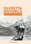 Cover: Silvretta Historica. Zeitreise durch die Silvretta. - Montafoner Museen Heimatschutzverein Montafon