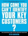 Cover: How Come You Can't Identify Your Key Customers? - Kogan Page Ltd