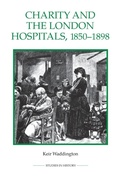 Cover: Charity and the London Hospitals, 1850-1898 - Royal Historical Society
