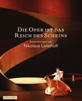 Cover: Die Oper ist das Reich des Scheins. Inszenierungen von Nikolaus Lehnhoff - Henschel