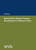 Cover: Benevolence Based Tourism Development in Modern China - wvb Wissenschaftlicher Verlag Berlin