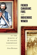 Cover: French Canadians, Furs, and Indigenous Women in the Making of the Pacific Northwest - University of British Columbia Press