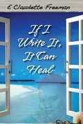 Cover: If I Write It, It Can Heal - Pecan Tree Publishing