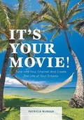 Cover: It's Your Movie! - Tune Into Your Channel And Create The Life of Your Dreams - FriesenPress