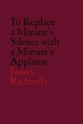 Cover: James Richards: To Replace a Minute's Silence with a Minute's Applause - Whitechapel Gallery