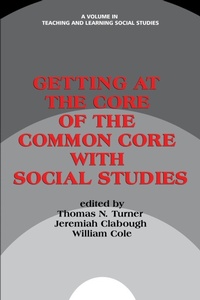 Enlarge image Cover: Getting at the Core of the Common Core with Social Studies - Information Age Publishing