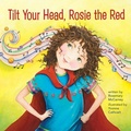 Cover: Tilt Your Head, Rosie the Red - Second Story Press