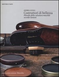 Abbildung von: Costruttori di bellezza. Filosofia della calzatura maschile secondo Santoni - Mestieri d'arte. Fondazione Cologni;Marsilio