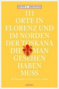 Abbildung von: 111 Orte In Florenz und im Norden der Toskana, die man gesehen haben muss - Emons Verlag