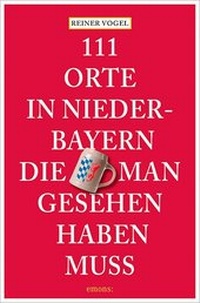Abbildung von: 111 Orte in Niederbayern, die man gesehen haben muss - Emons Verlag
