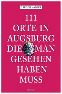 Abbildung von: 111 Orte in Augsburg, die man gesehen haben muss - Emons Verlag