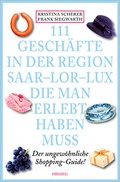 Cover: 111 Gesch&auml;fte in der Region Saar-Lor-Lux, die man erlebt haben muss - Emons Verlag