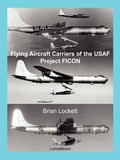 Cover: Flying Aircraft Carriers of the USAF: Project FICON - Brian Lockett
