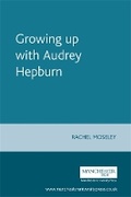 Cover: Growing Up with Audrey Hepburn - Manchester University Press
