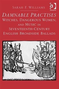Abbildung von: Damnable Practises: Witches, Dangerous Women, and Music in Seventeenth-Century English Broadside Ballads - Ashgate Publishing Limited