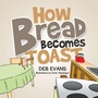 Cover: How Bread Becomes Toast - Xlibris