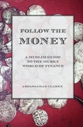 Cover: Follow the Money - A Muslim Guide to the Murky World of Finance - Diwan Press
