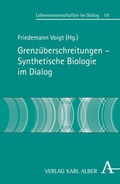 Cover: Grenz&uuml;berschreitungen - Synthetische Biologie im Dialog - Karl Alber Verlag