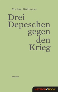 Abbildung von: Drei Depeschen gegen den Krieg - Haymon Verlag
