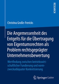 Abbildung von: Die Angemessenheit des Entgelts für die Übertragung von Eigentumsrechten als Problem rechtsgeprägter Unternehmensbewertung - Springer Gabler