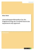 Cover: Anwendungsproblematiken bei der Folgebewertung des Goodwill durch den impairment-only-approach - GRIN Verlag