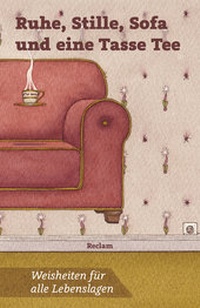 Abbildung von: Ruhe, Stille, Sofa und eine Tasse Tee. Weisheiten für alle Lebenslagen - Reclam