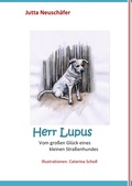 Cover: Herr Lupus - Vom gro&szlig;en Gl&uuml;ck eines kleinen Stra&szlig;enhundes - BoD - Books on Demand