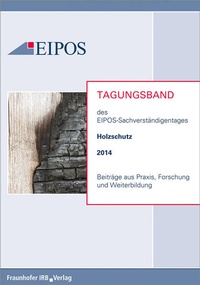 Abbildung von: Tagungsband der EIPOS-Sachverständigentage Holzschutz 2014 - Fraunhofer IRB Verlag
