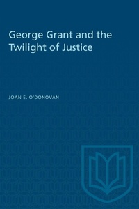 Enlarge image Cover: George Grant and the Twilight of Justice - University of Toronto Press