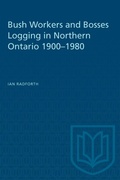 Cover: Bush Workers and Bosses Logging in Northern Ontario 1900-1980 - University of Toronto Press