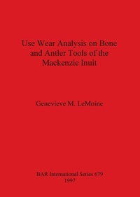 Enlarge image Cover: Use Wear Analysis on Bone and Antler Tools of the Mackenzie Inuit - BAR Publishing