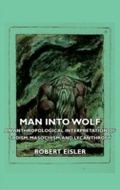 Cover: Man Into Wolf - An Anthropological Interpretation of Sadism, Masochism, and Lycanthropy - Read Books Ltd.