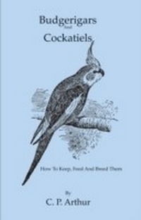 Abbildung von: Budgerigars and Cockatiels - How to Keep, Feed and Breed Them - READ COUNTRY BOOKS