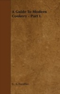 Abbildung von: A Guide to Modern Cookery - Part I - Read Books Ltd.