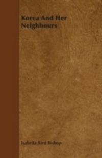 Abbildung von: Korea and Her Neighbours - A Narrative of Travel, with an Account of the Recent Vicissitudes and Present Position of the Country - Read Books Ltd.