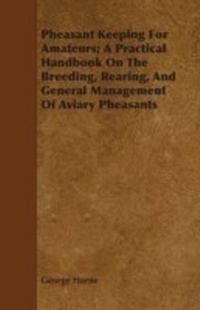 Abbildung von: Pheasant Keeping for Amateurs; A Practical Handbook on the Breeding, Rearing, and General Management of Aviary Pheasants - Read Books Ltd.