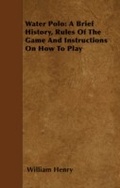 Cover: Water Polo: A Brief History, Rules of the Game and Instructions on How to Play - Read Books Ltd.